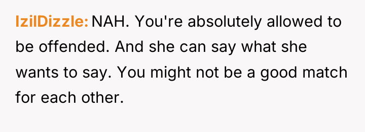 IzilDizzle NAH. You're absolutely allowed to be offended. And she...