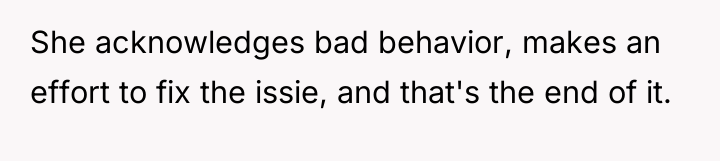 She acknowledges bad behavior, makes an effort to fix the...