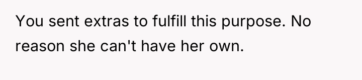 You sent extras to fulfill this purpose. No reason she...