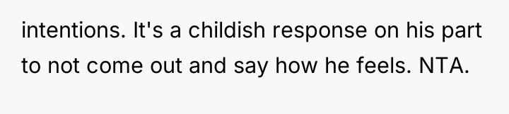 intentions. It's a childish response on his part to not...