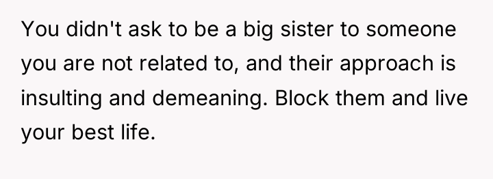 You didn't ask to be a big sister to someone...