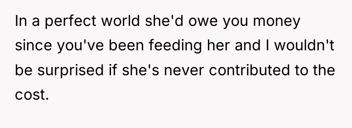 In a perfect world she'd owe you money since you've...