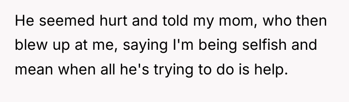 He seemed hurt and told my mom, who then blew...