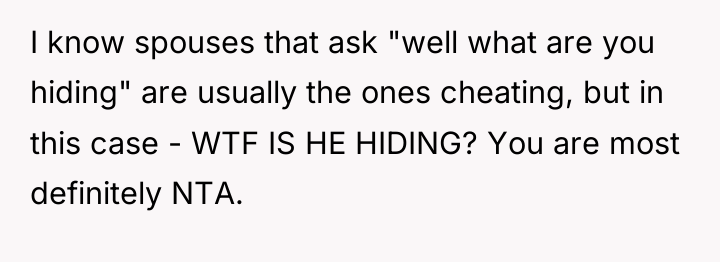 I know spouses that ask "well what are you hiding"...