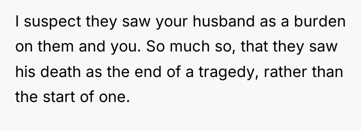 I suspect they saw your husband as a burden on...