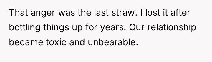 That anger was the last straw. I lost it after...