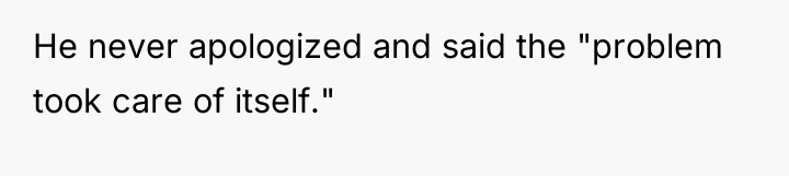 He never apologized and said the "problem took care of...