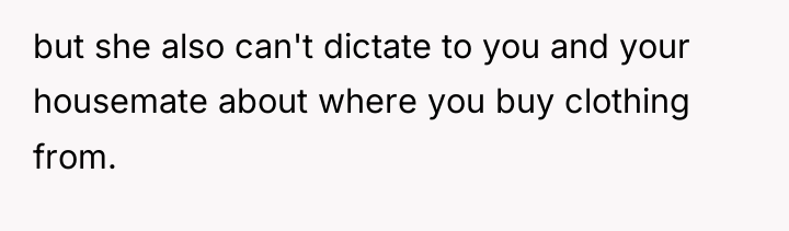 but she also can't dictate to you and your housemate...
