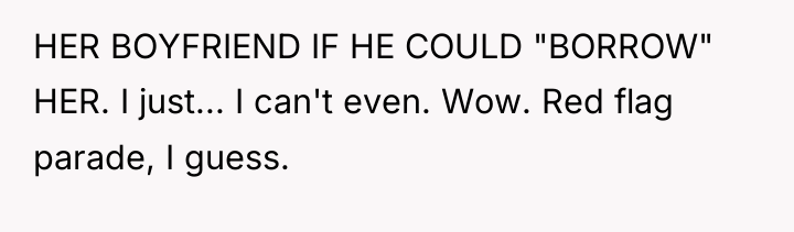 HER BOYFRIEND IF HE COULD "BORROW" HER. I just... I...