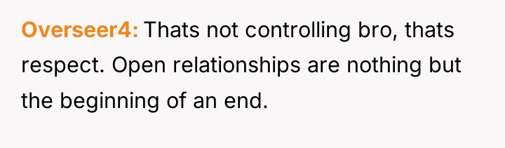 Overseer4 Thats not controlling bro, thats respect. Open relationships are...