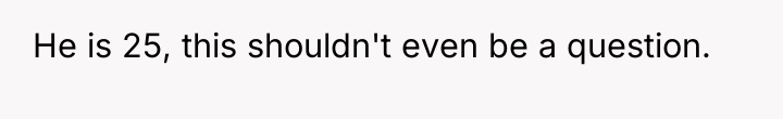 He is 25, this shouldn't even be a question.