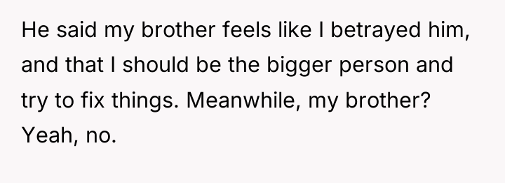 He said my brother feels like I betrayed him, and...
