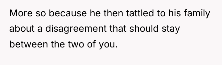 More so because he then tattled to his family about...