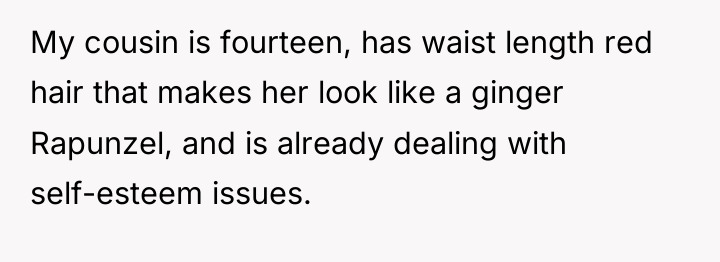 My cousin is fourteen, has waist length red hair that...