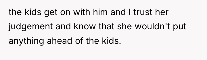 the kids get on with him and I trust her...