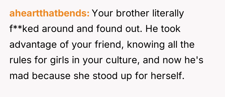 aheartthatbends Your brother literally f**ked around and found out. He...