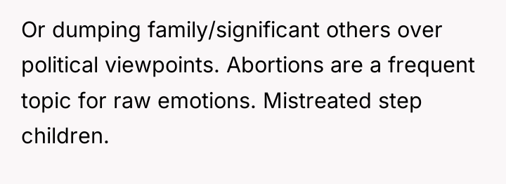 Or dumping family/significant others over political viewpoints. Abortions are a...