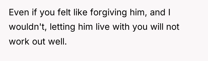 Even if you felt like forgiving him, and I wouldn't,...