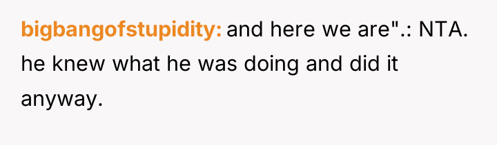 bigbangofstupidity and here we are".: NTA. he knew what he...