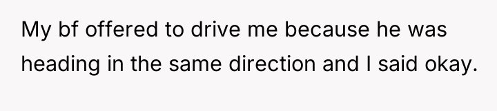My bf offered to drive me because he was heading...