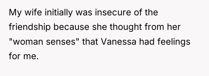 My wife initially was insecure of the friendship because she...