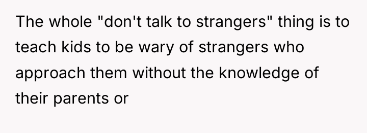 The whole "don't talk to strangers" thing is to teach...