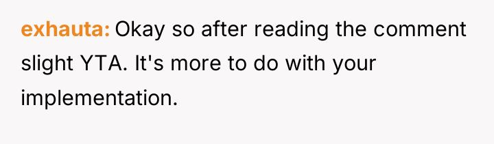 exhauta Okay so after reading the comment slight YTA. It's...