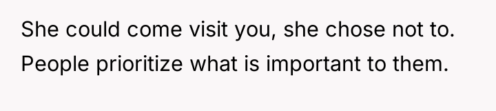 She could come visit you, she chose not to. People...