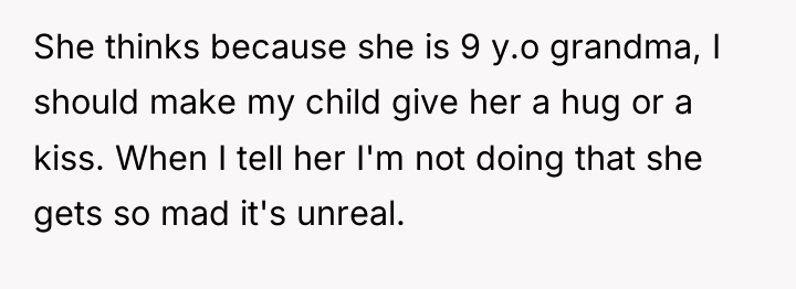 She thinks because she is 9 y.o grandma, I should...