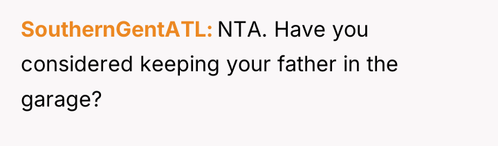 SouthernGentATL NTA. Have you considered keeping your father in the...