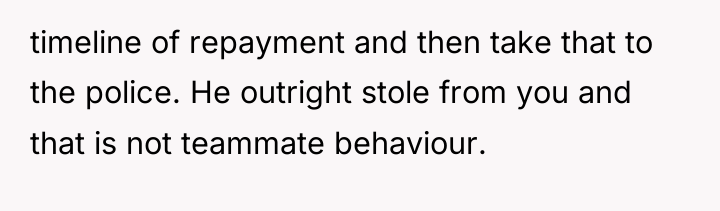 timeline of repayment and then take that to the police....