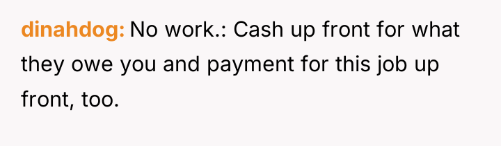 dinahdog No work.: Cash up front for what they owe...
