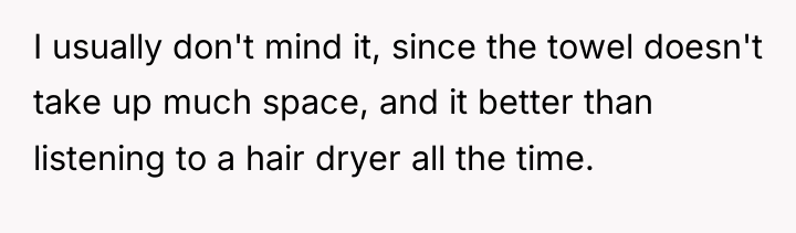 I usually don't mind it, since the towel doesn't take...