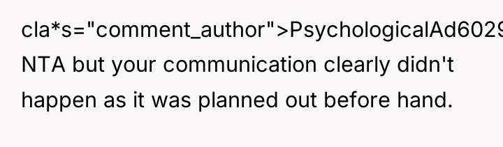 cla*s="comment_author">PsychologicalAd6029: NTA but your communication clearly didn't happen as it...