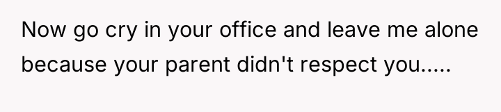 Now go cry in your office and leave me alone...