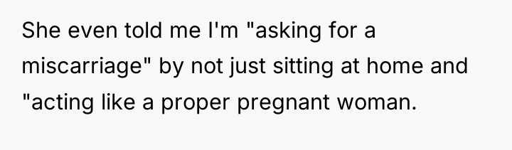 She even told me I'm "asking for a miscarriage" by...