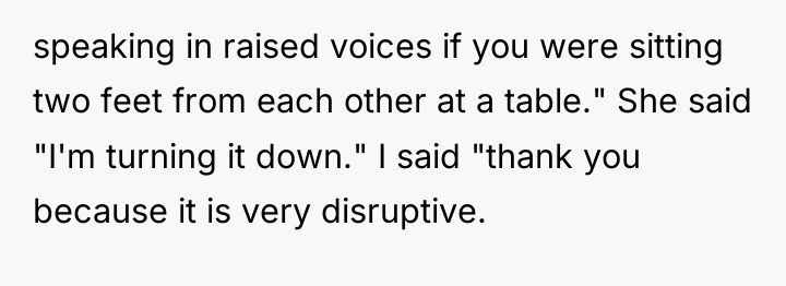 speaking in raised voices if you were sitting two feet...