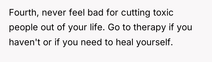 Fourth, never feel bad for cutting toxic people out of...