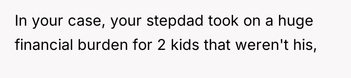 In your case, your stepdad took on a huge financial...