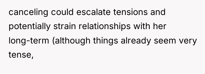 canceling could escalate tensions and potentially strain relationships with her...