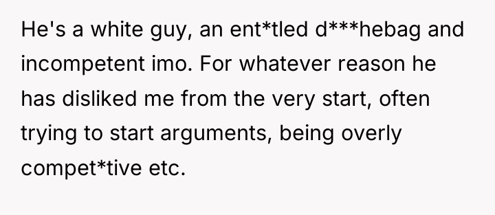 He's a white guy, an ent*tled d***hebag and incompetent imo....