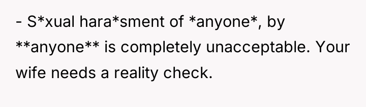 - S*xual hara*sment of *anyone*, by **anyone** is completely unacceptable....