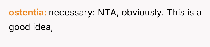 ostentia necessary: NTA, obviously. This is a good idea,