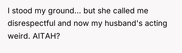 I stood my ground... but she called me disrespectful and...
