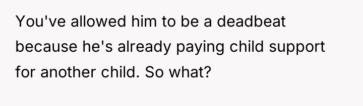 You've allowed him to be a deadbeat because he's already...