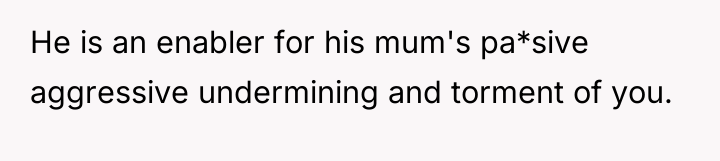 He is an enabler for his mum's pa*sive aggressive undermining...