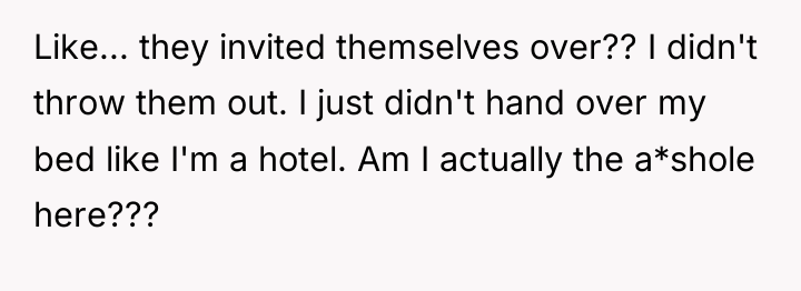 Like... they invited themselves over?? I didn't throw them out....