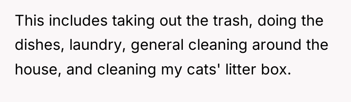 This includes taking out the trash, doing the dishes, laundry,...