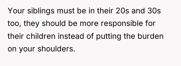 Your siblings must be in their 20s and 30s too,...