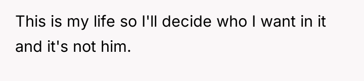 This is my life so I'll decide who I want...